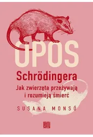 Opos Schr�dingera. Jak zwierz�ta prze�ywaj� i rozumiej� �mier�