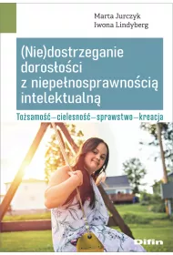 (Nie)dostrzeganie doros�o�ci z niepe�nosprawno�ci� intelektualn�. To�samo��, cielesno��, sprawstwo, kreacja