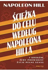 �cie�ka do celu wed�ug Napoleona Hilla. 7 krok�w, �eby prowadzi� �ycie pe�ne sensu