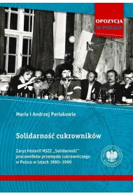 Solidarno�� cukrownik�w. Zarys historii NSZZ &bdquo;Solidarno��&rdquo; pracownik�w przemys�u cukrowniczego w Polsce w latach 1980&ndash;1990