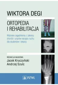 Wiktora Degi. Ortopedia i rehabilitacja. Wybrane zagadnienia z zakresu chor�b i uraz�w narz�du ruchu dla student�w i lekarzy