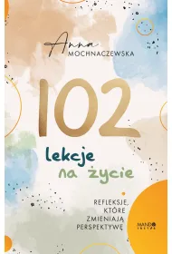 102 lekcje na �ycie. Refleksje, kt�re zmieniaj� perspektyw�