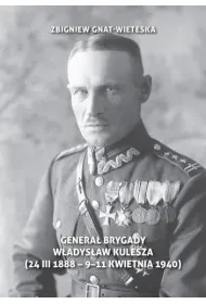 Genera� Brygady W�adys�aw Kulesza (24 III 1888 - 9-11 kwietnia 1940)