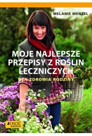 Moje najlepsze przepisy z ro�lin leczniczych. Dla zdrowia rodziny