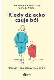 Kiedy dziecko czuje b�l. Wskaz�wki dla rodzic�w i opiekun�w