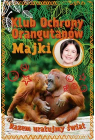 Klub Ochrony Orangutan�w Majki. Razem uratujmy �wiat