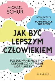 Jak by� lepszym cz�owiekiem. Proste odpowiedzi na trudne moralnie pytania
