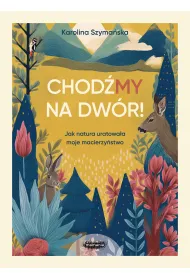 Chod�MY na dw�r. Jak natura uratowa�a moje macierzy�stwo