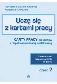 Ucz� si� z kartami pracy. Cz�� 2. Karty pracy dla uczni�w z niepe�nosprawno�ci� intelektualn�. Z elementami przysposobienia do pracy