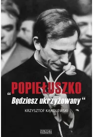 Popie�uszko. B�dziesz ukrzy�owany