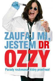 Zaufaj mi, jestem dr Ozzy. Porady rockmana, kt�ry przetrwa�