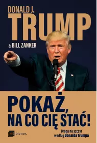 Poka�, na co ci� sta�! Droga na szczyt wed�ug Donalda Trumpa