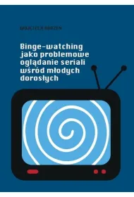 Binge-watching jako problemowe ogl�danie seriali..