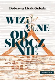 Wizualne odskocznie. Wok wspczesnej polskiej eseistyki o malarstwie i fotografii