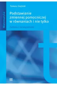 Podstawianie zmiennej pomocniczej w r�wnaniach i nie tylko. Zadania z rozwi�zaniami