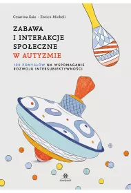 Zabawa i interakcje spo�eczne w autyzmie. 100 pomys��w na wspomaganie rozwoju intersubiektywno�ci