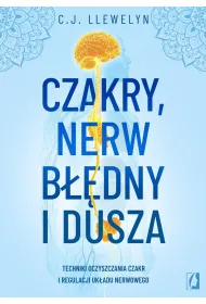 Czakry, nerw b��dny i dusza. Techniki oczyszczania czakr i regulacji uk�adu nerwowego