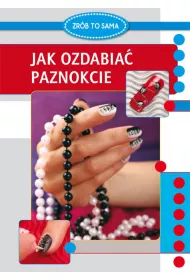 Zr�b to sama. Jak ozdabia� paznokcie
