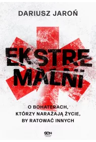 Ekstremalni. O bohaterach, ktrzy naraaj ycie, by ratowa innych