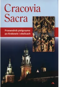Cracovia Sacra. Przewodnik pielgrzyma po Krakowie