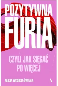 Pozytywna furia. Czyli jak siga po wicej