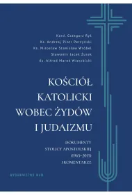 Ko�ci� katolicki wobec �yd�w i judaizmu. Dokumenty Stolicy Apostolskiej (1965&ndash;2015) i komentarze