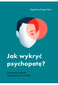 Jak wykry psychopat? Rozpoznaj sygnay ostrzegawcze i uciekaj!