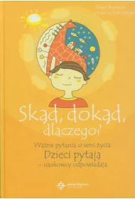 Sk�d, dok�d, dlaczego? Wielkie pytania �ycia. Dzieci pytaj� &ndash; naukowcy odpowiadaj�