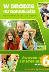 W drodze ku dorosoci. Wychowanie do ycia w rodzinie. wiczenia i materiay dla klasy 6 szkoy podstawowej