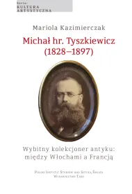 Micha� hr. Tyszkiewicz (1828&ndash;1897). Wybitny kolekcjoner antyku: mi�dzy W�ochami a Francj�