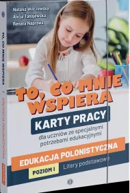 To, co mnie wspiera. Karty pracy dla uczniw ze specjalnymi potrzebami edukacyjnymi. Edukacja polonistyczna. Poziom 1. Litery podstawowe
