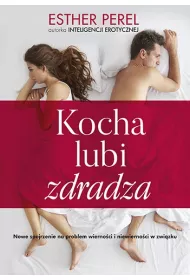 Kocha, lubi, zdradza. Nowe spojrzenie na problem wierno�ci