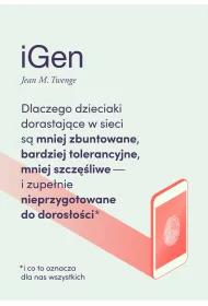 iGen. Dlaczego dzieciaki dorastaj�ce w sieci s� mniej zbuntowane, bardziej tolerancyjne, mniej szcz�liwe i zupe�nie nieprzygotowane do doros�o�ci - i co to oznacza dla nas wszystkich