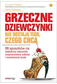 Grzeczne dziewczynki nie dostaj� tego, czego chc�. 99 sposob�w na zas�u�ony szacunek, wypracowany sukces i wymarzone �ycie
