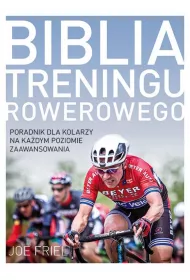 Biblia treningu rowerowego. Poradnik dla kolarzy na ka�dym poziomie zaawansowania
