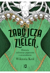 Zabjcza ziele. Historia zielonego pigmentu z arszenikiem
