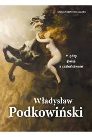 W�adys�aw Podkowi�ski. Mi�dzy pasj� a szale�stwem
