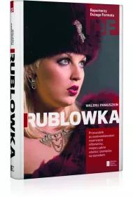Rublowka. Przewodnik po podmoskiewskim rezerwacie milioner�w, miejscu gdzie w�adza i pieni�dze s� s�siadami.