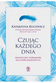 Czujc kadego dnia. Praktyczny workbook dla osb wraliwych