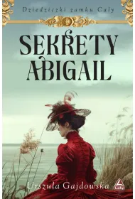 Sekrety Abigail. Cykl Dziedziczki zamku Caly. Tom 2