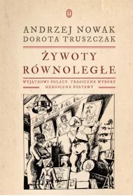 �ywoty r�wnoleg�e. Wyj�tkowi Polacy, tragiczne wybory, heroiczne postawy