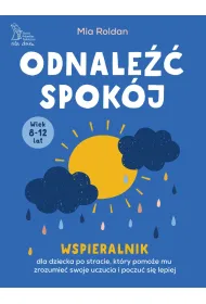 Odnale spokj. Wspieralnik, ktry pomoe dziecku po stracie zrozumie swoje uczucia i poczu si lepiej