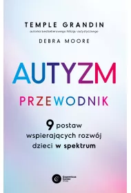 Autyzm. Przewodnik. 9 postaw wspierajcych rozwj dzieci w spektrum