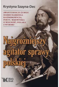 Najgro�niejszy agitator sprawy polskiej awanturniczy �ywot harro harringa kazimirowicza poety bojownika o wolno�� polaka z wyboru