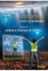 Jab�ka padaj� w niebo. Transerfing rzeczywisto�ci. Tom 5