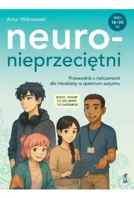 Neuronieprzeci�tni. Przewodnik z �wiczeniami dla m�odzie�y w spektrum autyzmu