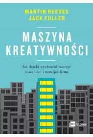 Maszyna kreatywnoci. Jak dziki wyobrani tworzy nowe idee i rozwija firm