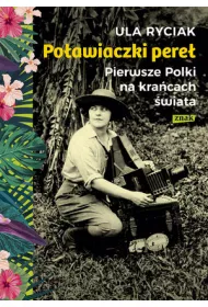 Po�awiaczki pere�. Pierwsze Polki na kra�cach �wiata