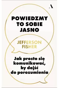 Powiedzmy to sobie jasno. Jak prosto si komunikowa, by doj do porozumienia