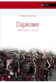 Dajakowie. Wolni ludzie z Borneo